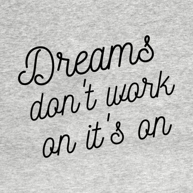 Dreams don't work on it's on by Fitnessfreak